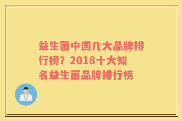 益生菌中国几大品牌排行榜？2018十大知名益生菌品牌排行榜
