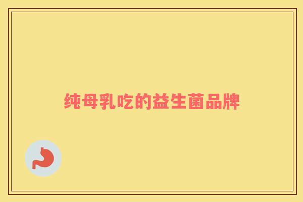 纯母乳吃的益生菌品牌