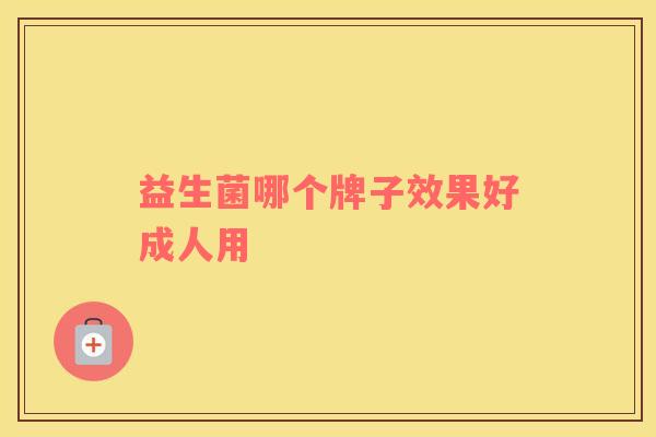 益生菌哪个牌子效果好成人用