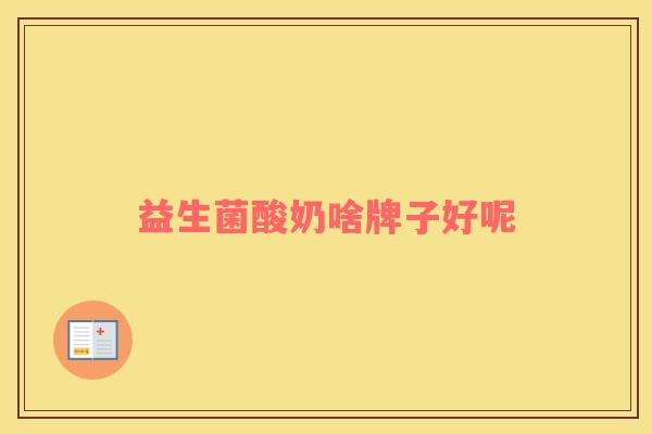 益生菌酸奶啥牌子好呢