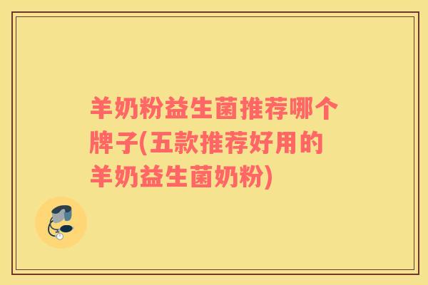 羊奶粉益生菌推荐哪个牌子(五款推荐好用的羊奶益生菌奶粉)