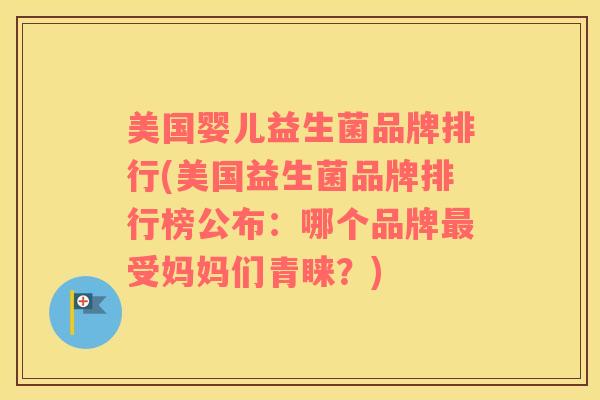 美国婴儿益生菌品牌排行(美国益生菌品牌排行榜公布：哪个品牌最受妈妈们青睐？)