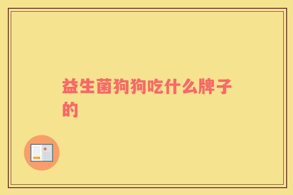 益生菌狗狗吃什么牌子的