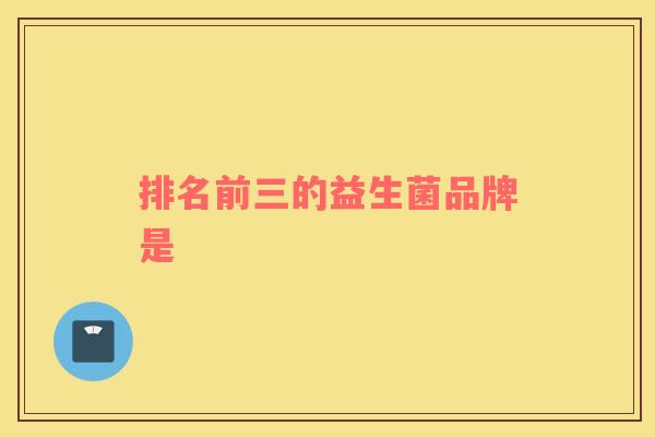排名前三的益生菌品牌是