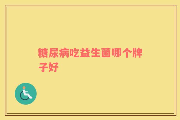 糖尿病吃益生菌哪个牌子好