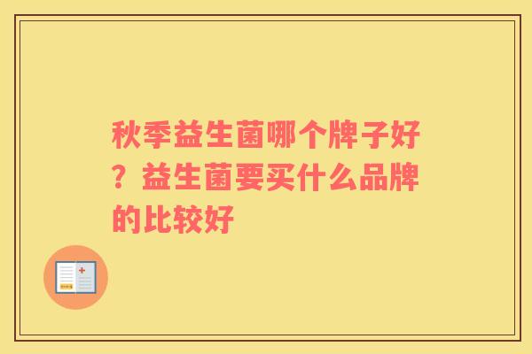 秋季益生菌哪个牌子好？益生菌要买什么品牌的比较好
