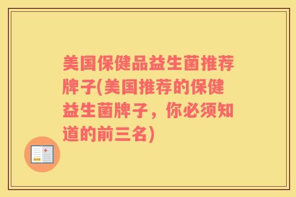 美国保健品益生菌推荐牌子(美国推荐的保健益生菌牌子，你必须知道的前三名)
