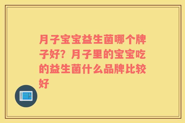 月子宝宝益生菌哪个牌子好?月子里的宝宝吃的益生菌什么品牌比较好 月子宝宝益生菌哪个牌子好?月子里的宝宝吃的益生菌什么品牌比较好