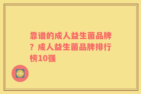 靠谱的成人益生菌品牌？成人益生菌品牌排行榜10强