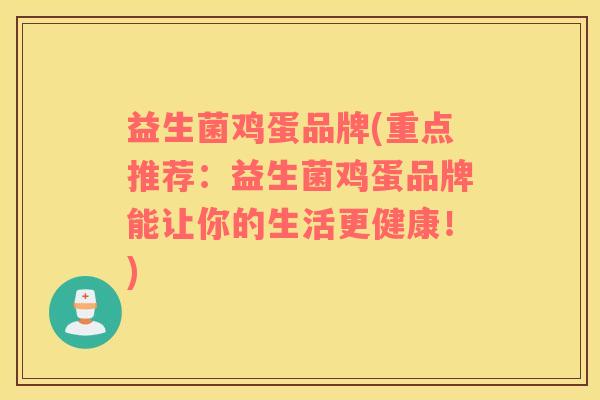 益生菌鸡蛋品牌(重点推荐：益生菌鸡蛋品牌能让你的生活更健康！)