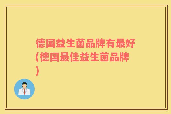 德国益生菌品牌有最好(德国最佳益生菌品牌)