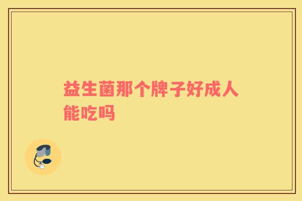 益生菌那个牌子好成人能吃吗