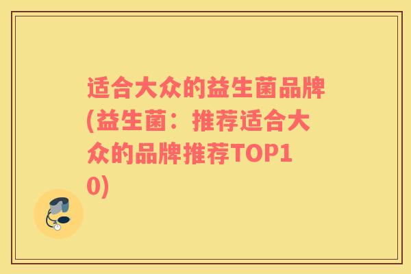 适合大众的益生菌品牌(益生菌：推荐适合大众的品牌推荐TOP10)