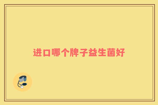 进口哪个牌子益生菌好