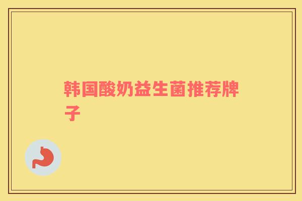韩国酸奶益生菌推荐牌子