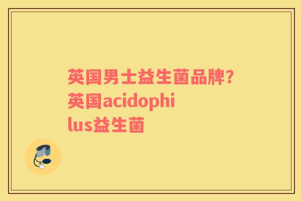 英国男士益生菌品牌？英国acidophilus益生菌
