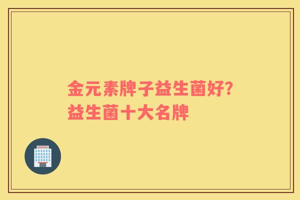 金元素牌子益生菌好？益生菌十大名牌