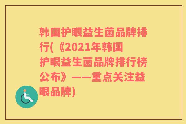 韩国护眼益生菌品牌排行(《2021年韩国护眼益生菌品牌排行榜公布》——重点关注益眼品牌)