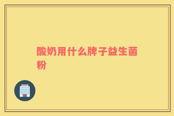 酸奶用什么牌子益生菌粉