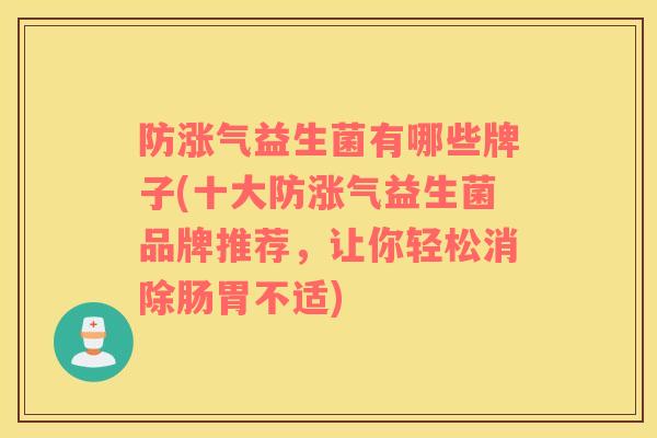 防涨气益生菌有哪些牌子(十大防涨气益生菌品牌推荐，让你轻松消除肠胃不适)