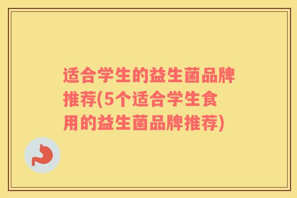 适合学生的益生菌品牌推荐(5个适合学生食用的益生菌品牌推荐)
