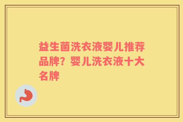 益生菌洗衣液婴儿推荐品牌？婴儿洗衣液十大名牌