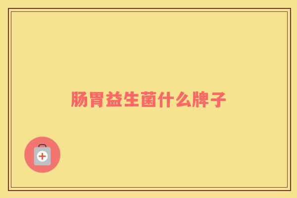 肠胃益生菌什么牌子