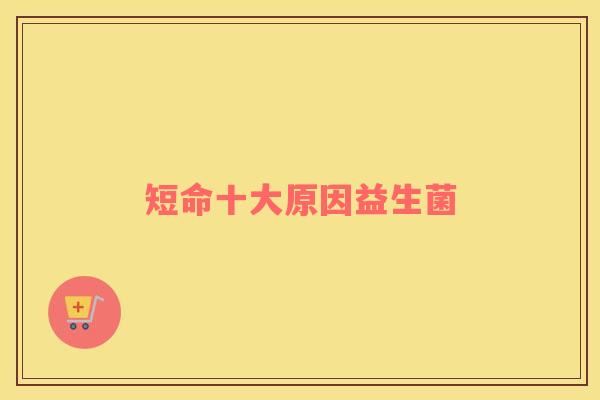 短命十大原因益生菌