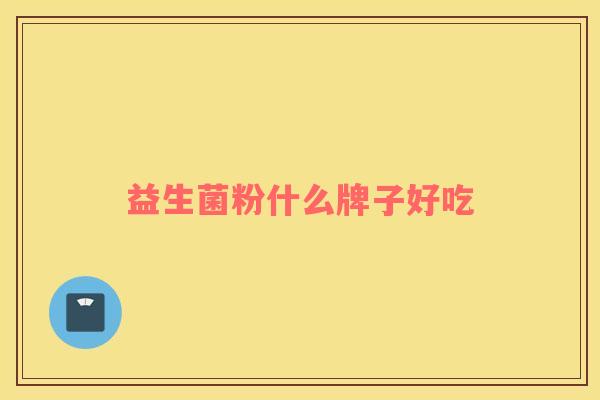 益生菌粉什么牌子好吃