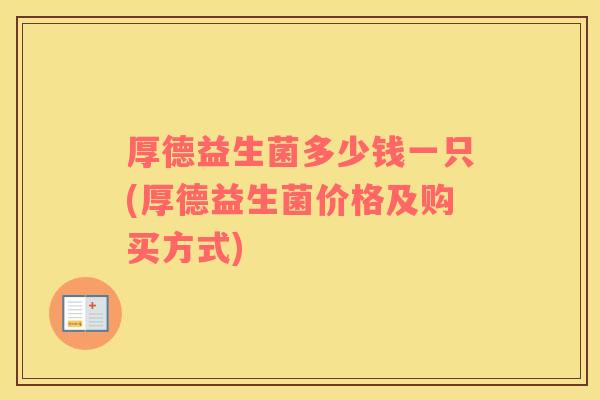 厚德益生菌多少钱一只(厚德益生菌价格及购买方式)