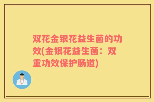 双花金银花益生菌的功效(金银花益生菌：双重功效保护肠道)