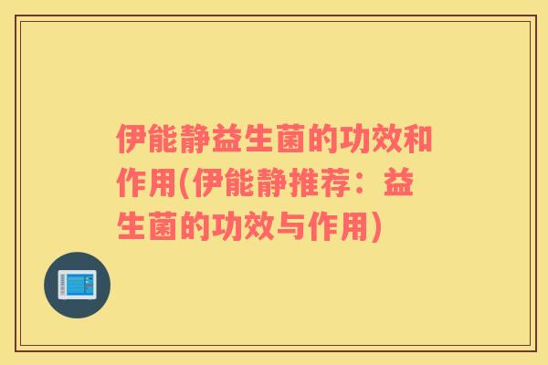 伊能静益生菌的功效和作用(伊能静推荐：益生菌的功效与作用)