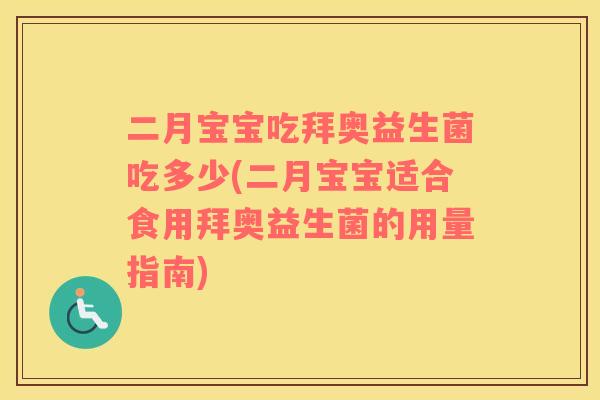 二月宝宝吃拜奥益生菌吃多少(二月宝宝适合食用拜奥益生菌的用量指南)
