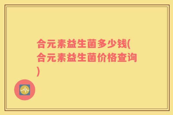 合元素益生菌多少钱(合元素益生菌价格查询)