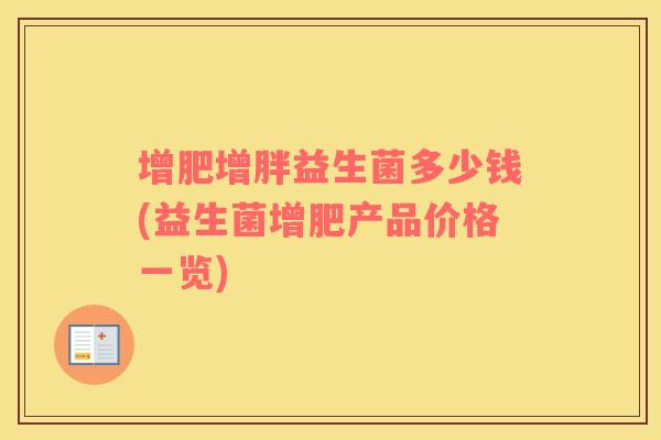 增肥增胖益生菌多少钱(益生菌增肥产品价格一览)