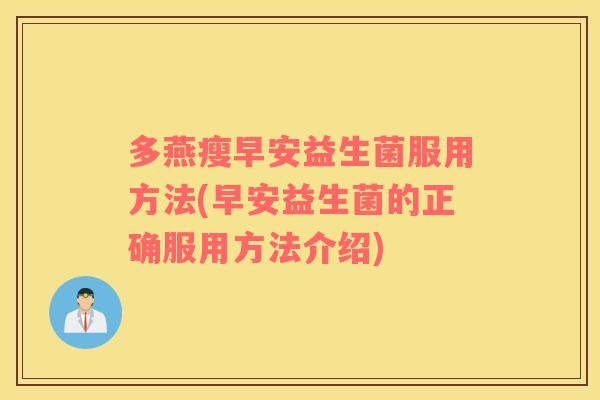 多燕瘦早安益生菌服用方法(早安益生菌的正确服用方法介绍)