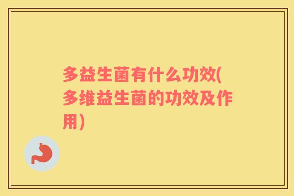 多益生菌有什么功效(多维益生菌的功效及作用)