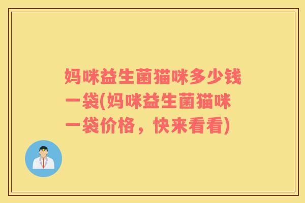 妈咪益生菌猫咪多少钱一袋(妈咪益生菌猫咪一袋价格，快来看看)