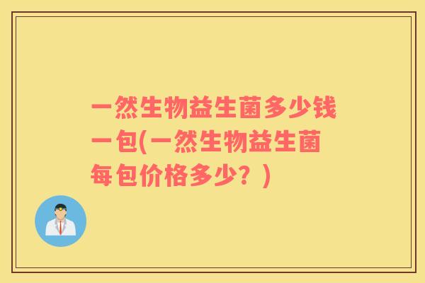 一然生物益生菌多少钱一包(一然生物益生菌每包价格多少？)