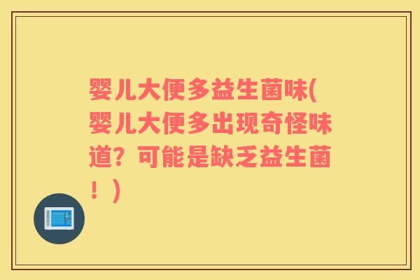 婴儿大便多益生菌味(婴儿大便多出现奇怪味道？可能是缺乏益生菌！)