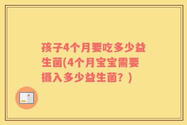孩子4个月要吃多少益生菌(4个月宝宝需要摄入多少益生菌？)
