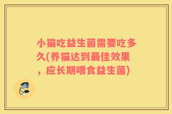 小猫吃益生菌需要吃多久(养猫达到最佳效果，应长期喂食益生菌)