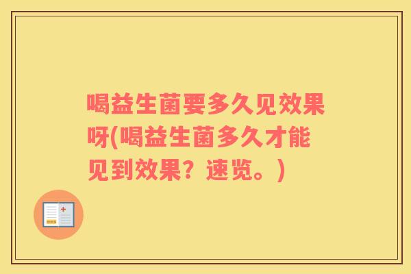 喝益生菌要多久见效果呀(喝益生菌多久才能见到效果？速览。)