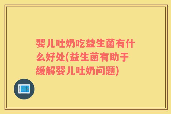 婴儿吐奶吃益生菌有什么好处(益生菌有助于缓解婴儿吐奶问题)