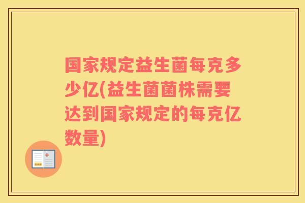 国家规定益生菌每克多少亿(益生菌菌株需要达到国家规定的每克亿数量)