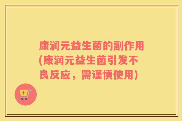 康润元益生菌的副作用(康润元益生菌引发不良反应，需谨慎使用)