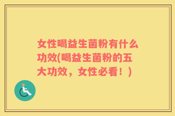 女性喝益生菌粉有什么功效(喝益生菌粉的五大功效，女性必看！)