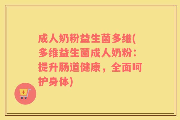 成人奶粉益生菌多维(多维益生菌成人奶粉：提升肠道健康，全面呵护身体)