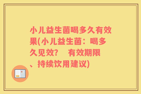小儿益生菌喝多久有效果(小儿益生菌：喝多久见效？  有效期限、持续饮用建议)
