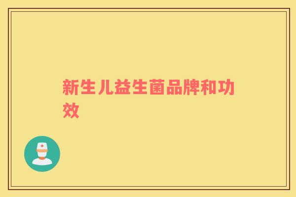 新生儿益生菌品牌和功效 新生儿益生菌品牌和功效